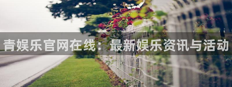 OB视讯平台注册：青娱乐官网在线：最新娱乐资讯与活动